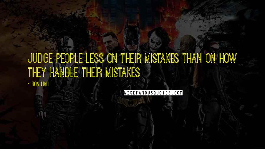 Ron Hall quotes: Judge people less on their mistakes than on how they handle their mistakes