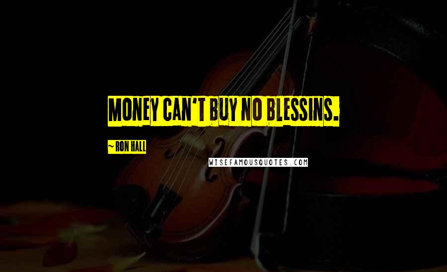 Ron Hall quotes: Money can't buy no blessins.