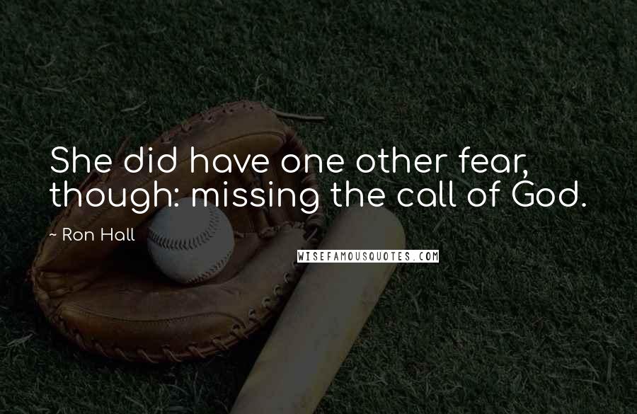 Ron Hall quotes: She did have one other fear, though: missing the call of God.