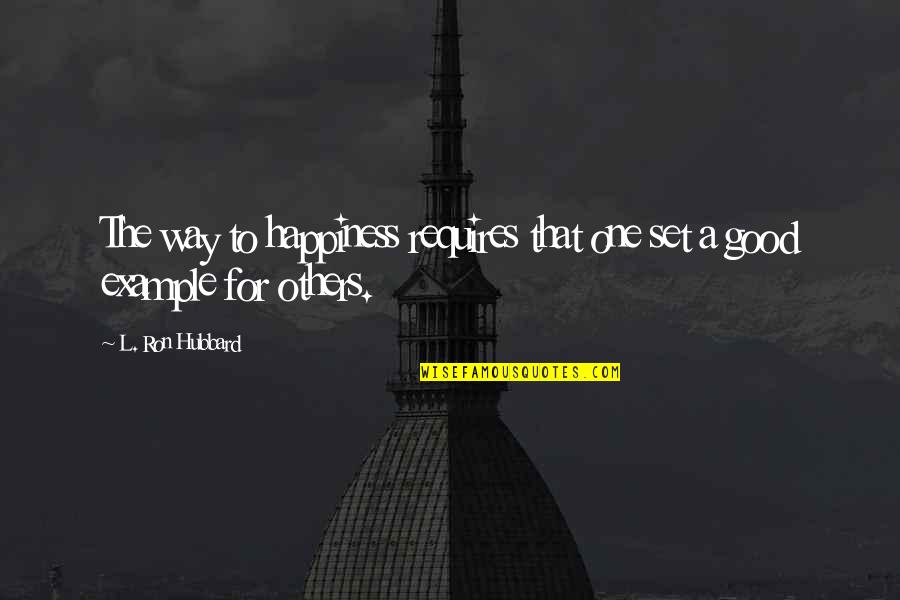 Ron Hubbard Quotes By L. Ron Hubbard: The way to happiness requires that one set