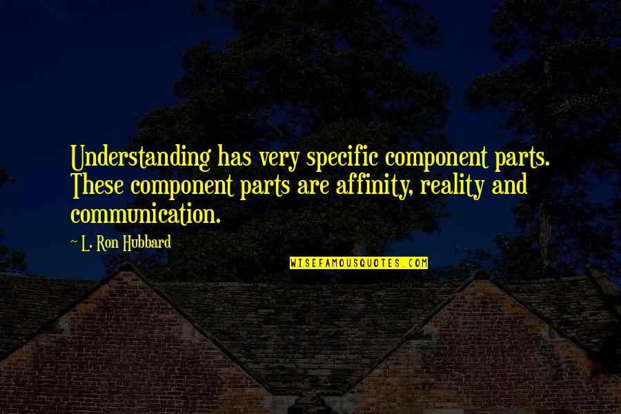Ron Hubbard Quotes By L. Ron Hubbard: Understanding has very specific component parts. These component
