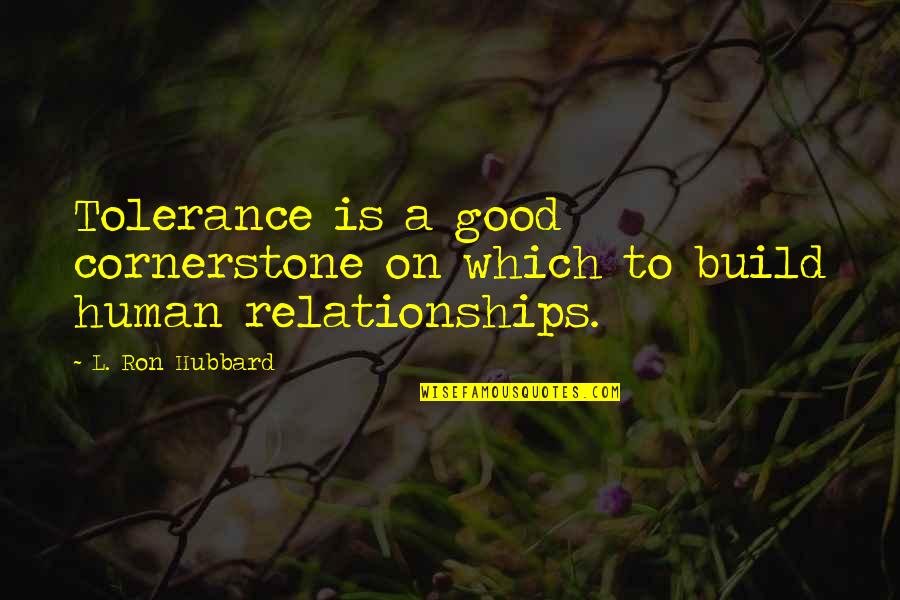 Ron Hubbard Quotes By L. Ron Hubbard: Tolerance is a good cornerstone on which to