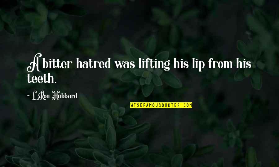 Ron Hubbard Quotes By L. Ron Hubbard: A bitter hatred was lifting his lip from