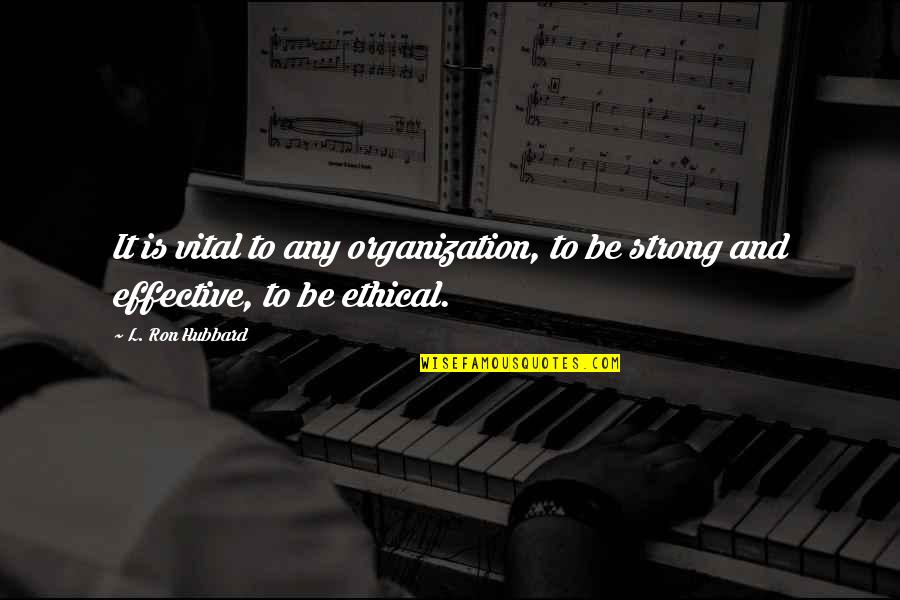 Ron Hubbard Quotes By L. Ron Hubbard: It is vital to any organization, to be