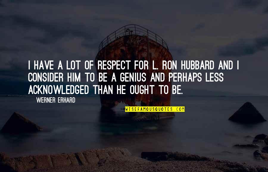 Ron Hubbard Quotes By Werner Erhard: I have a lot of respect for L.