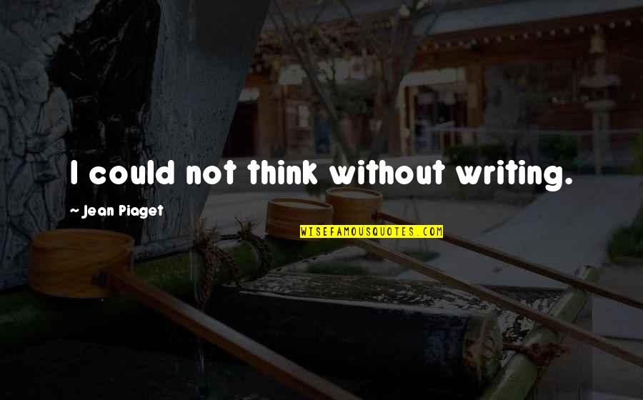 Ron Hulnick Quotes By Jean Piaget: I could not think without writing. Ron Hulnick Quotes By Jean Piaget: I could not think without writing.