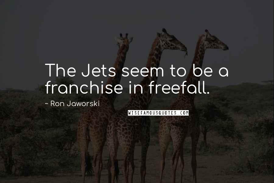 Ron Jaworski quotes: The Jets seem to be a franchise in freefall.