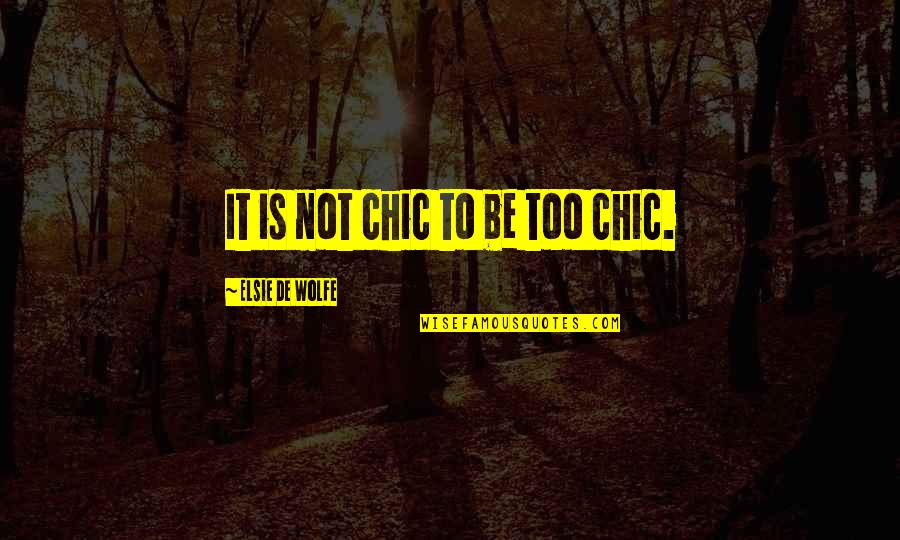 Ron Karr Quotes By Elsie De Wolfe: It is not chic to be too chic. Ron Karr Quotes By Elsie De Wolfe: It is not chic to be too chic.