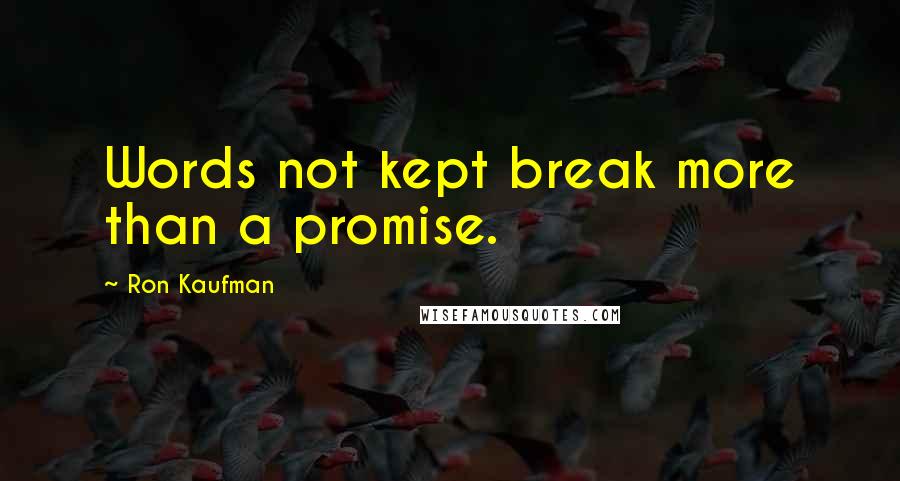 Ron Kaufman quotes: Words not kept break more than a promise.