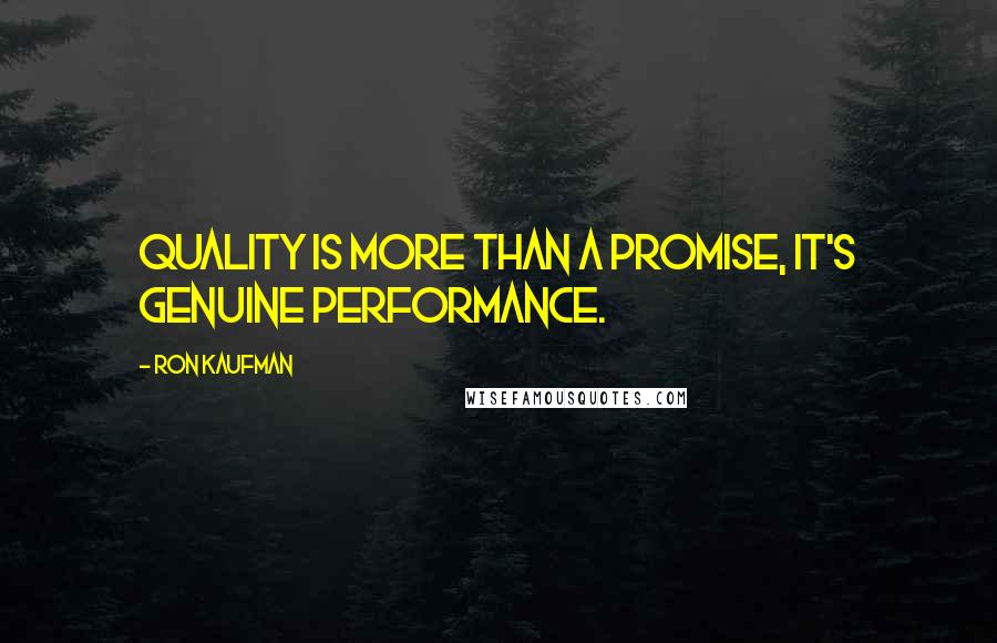 Ron Kaufman quotes: Quality is more than a promise, it's genuine performance.