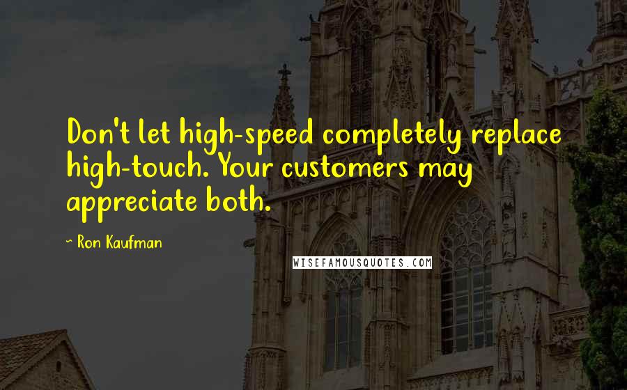 Ron Kaufman quotes: Don't let high-speed completely replace high-touch. Your customers may appreciate both.