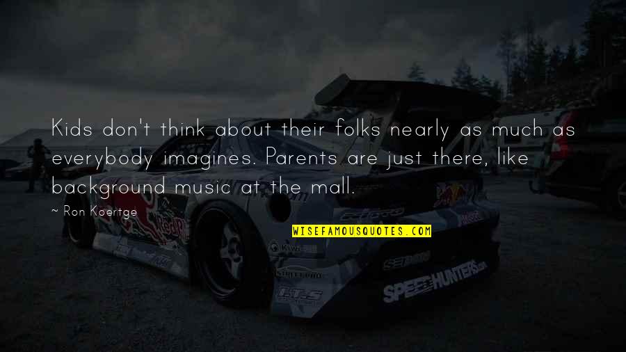 Ron Koertge Quotes By Ron Koertge: Kids don't think about their folks nearly as Ron Koertge Quotes By Ron Koertge: Kids don't think about their folks nearly as