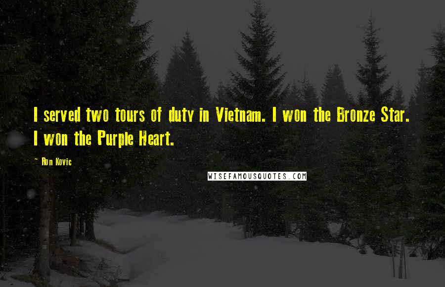 Ron Kovic quotes: I served two tours of duty in Vietnam. I won the Bronze Star. I won the Purple Heart.