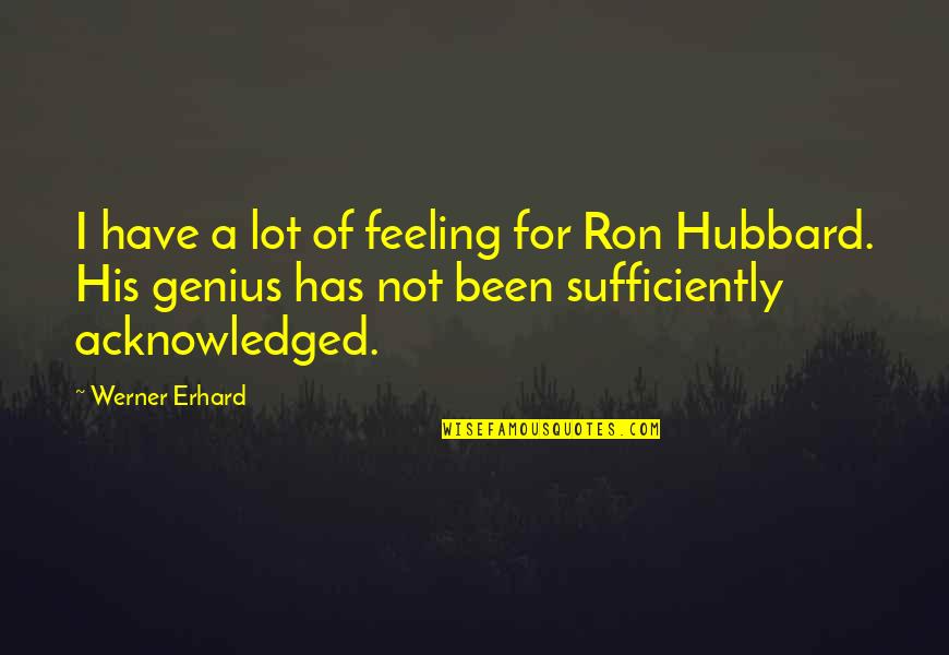 Ron L Hubbard Quotes By Werner Erhard: I have a lot of feeling for Ron