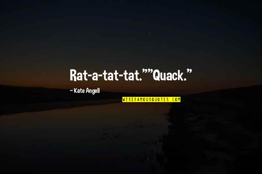 Ron Lally Quotes By Kate Angell: Rat-a-tat-tat.""Quack."