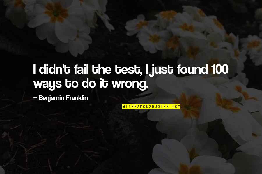 Ron Legrand Quotes By Benjamin Franklin: I didn't fail the test, I just found