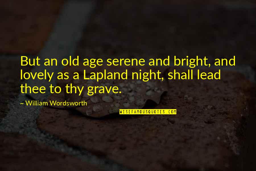 Ron Legrand Quotes By William Wordsworth: But an old age serene and bright, and