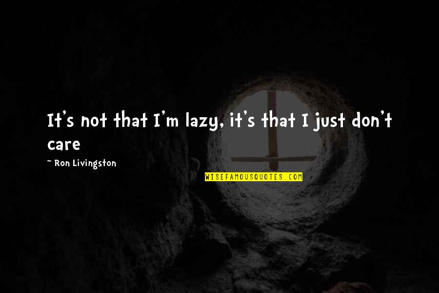 Ron Livingston Quotes By Ron Livingston: It's not that I'm lazy, it's that I