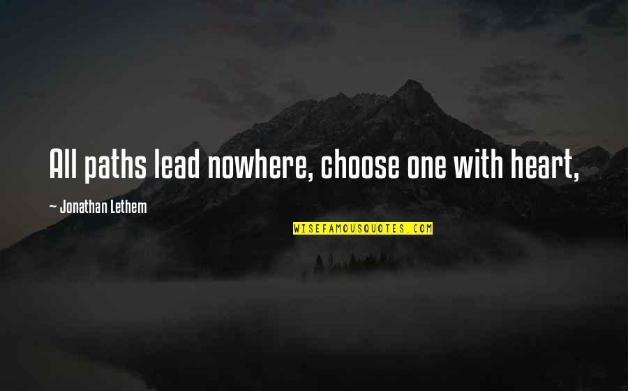 Ron Malhotra Quotes By Jonathan Lethem: All paths lead nowhere, choose one with heart, Ron Malhotra Quotes By Jonathan Lethem: All paths lead nowhere, choose one with heart,