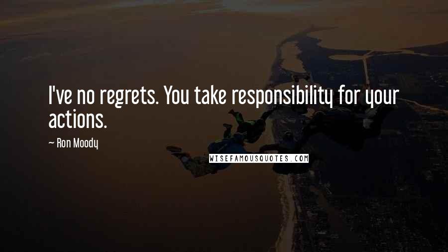 Ron Moody quotes: I've no regrets. You take responsibility for your actions.