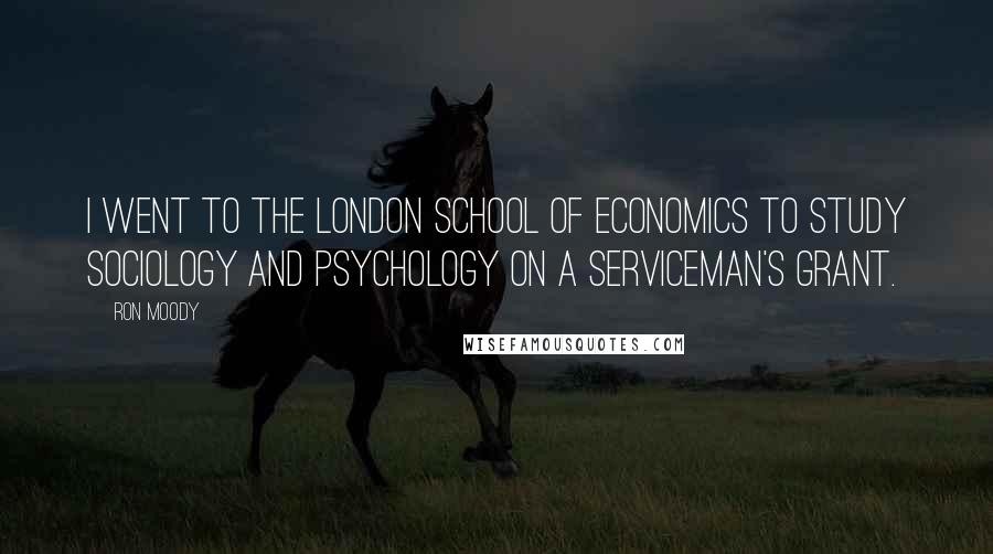 Ron Moody quotes: I went to the London School of Economics to study sociology and psychology on a serviceman's grant.