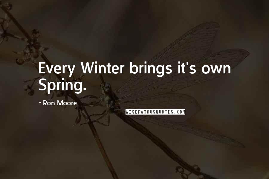 Ron Moore quotes: Every Winter brings it's own Spring.