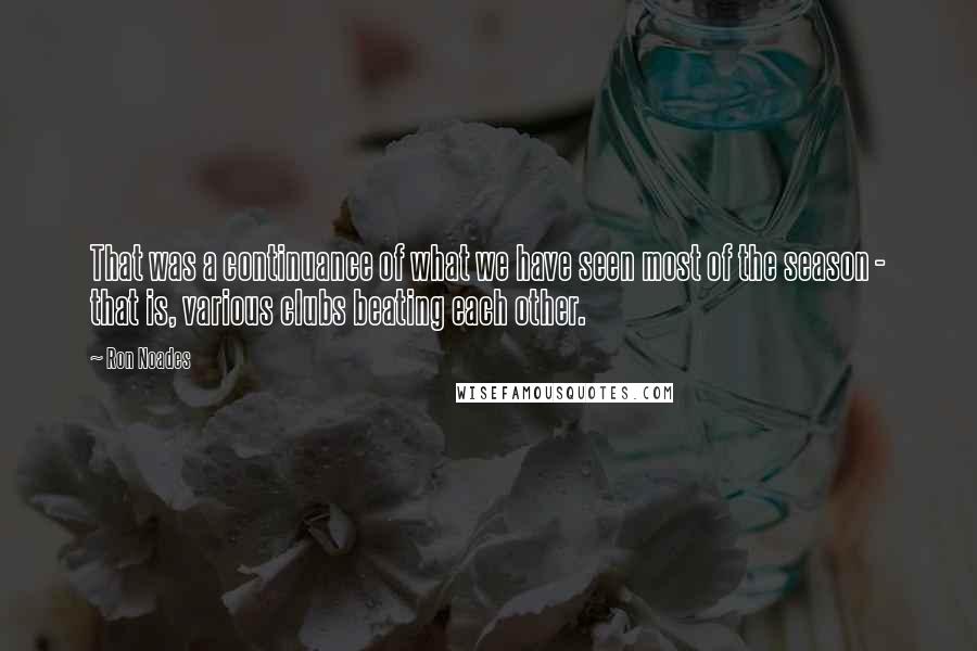 Ron Noades quotes: That was a continuance of what we have seen most of the season - that is, various clubs beating each other.