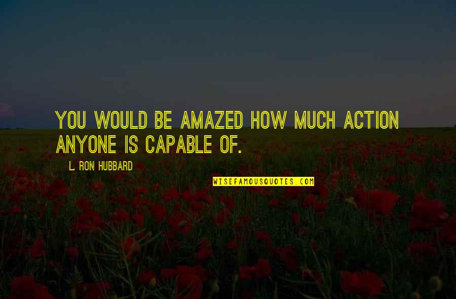 Ron O'neal Quotes By L. Ron Hubbard: You would be amazed how much action anyone Ron O'neal Quotes By L. Ron Hubbard: You would be amazed how much action anyone