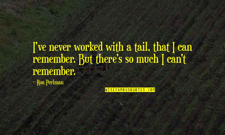 Ron O'neal Quotes By Ron Perlman: I've never worked with a tail, that I Ron O'neal Quotes By Ron Perlman: I've never worked with a tail, that I