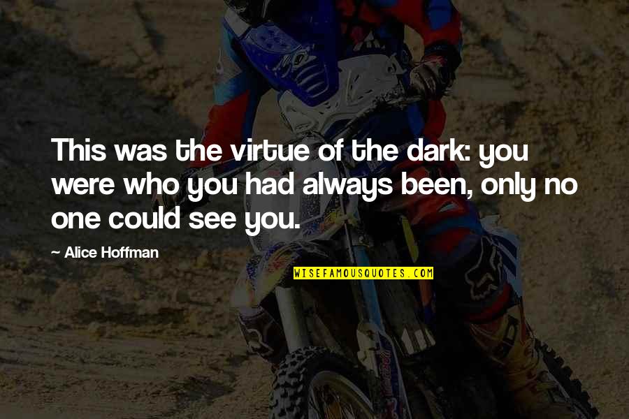 Ron Padgett Quotes By Alice Hoffman: This was the virtue of the dark: you