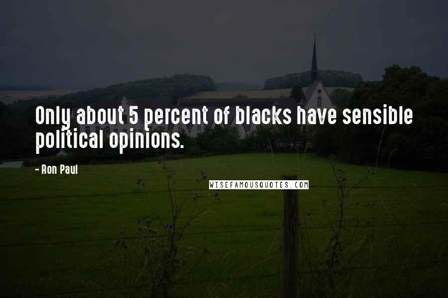 Ron Paul quotes: Only about 5 percent of blacks have sensible political opinions.