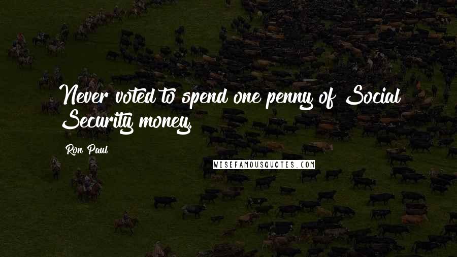 Ron Paul quotes: Never voted to spend one penny of Social Security money.