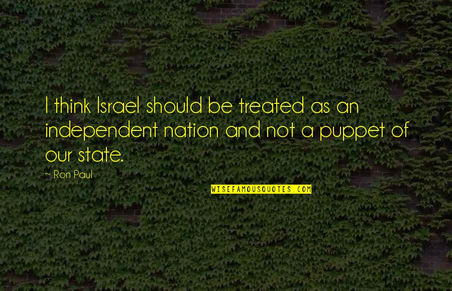 Ron Paul Quotes By Ron Paul: I think Israel should be treated as an