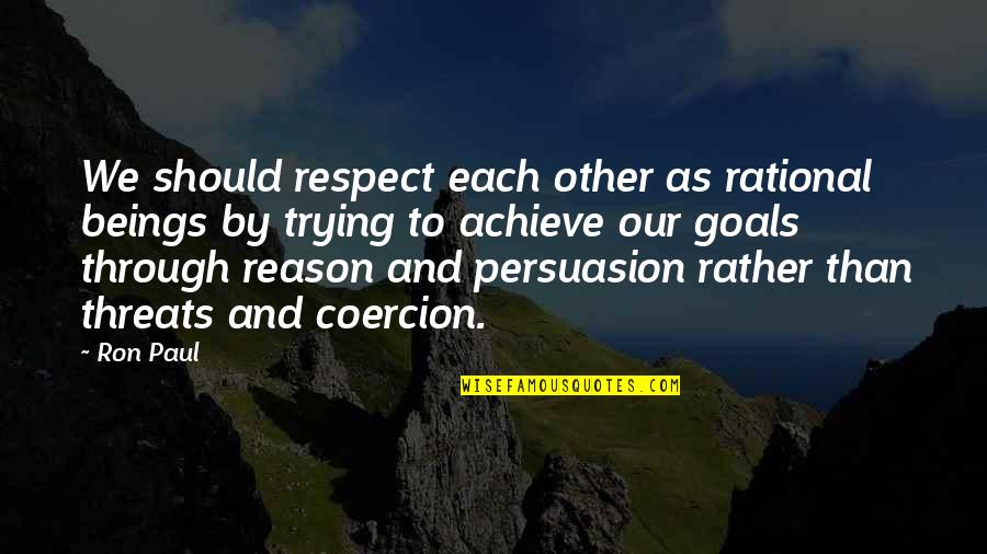 Ron Paul Quotes By Ron Paul: We should respect each other as rational beings Ron Paul Quotes By Ron Paul: We should respect each other as rational beings