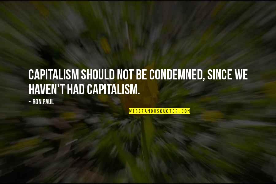 Ron Paul Quotes By Ron Paul: Capitalism should not be condemned, since we haven't