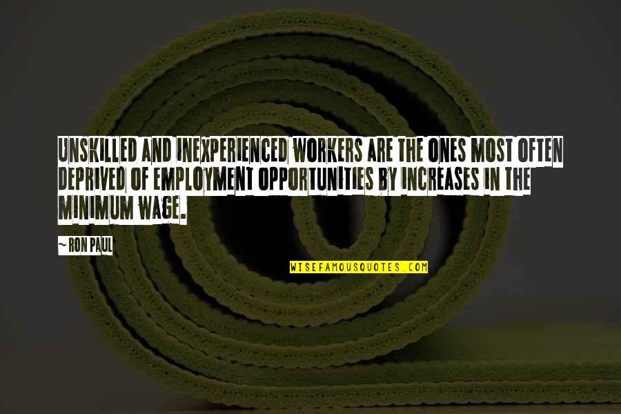 Ron Paul Quotes By Ron Paul: Unskilled and inexperienced workers are the ones most
