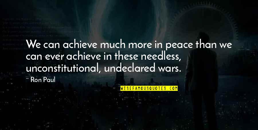 Ron Paul Quotes By Ron Paul: We can achieve much more in peace than Ron Paul Quotes By Ron Paul: We can achieve much more in peace than