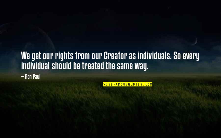 Ron Paul Quotes By Ron Paul: We get our rights from our Creator as
