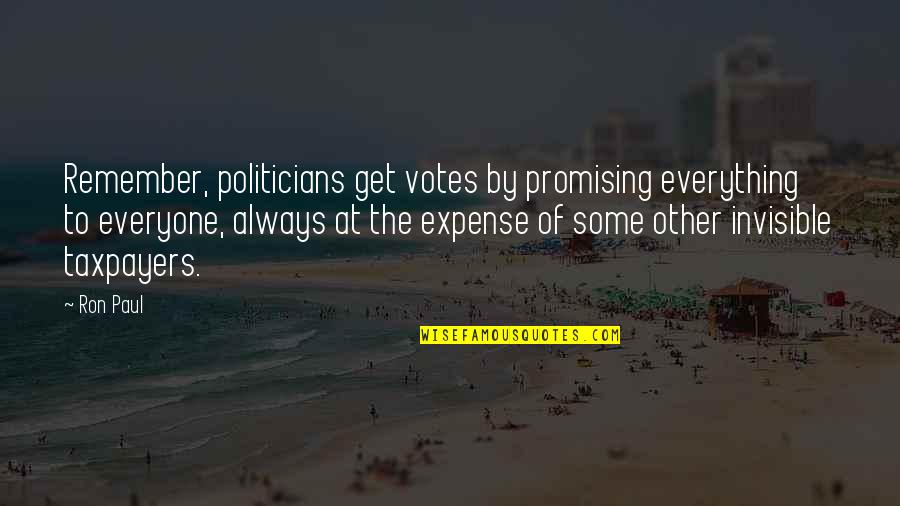Ron Paul Quotes By Ron Paul: Remember, politicians get votes by promising everything to