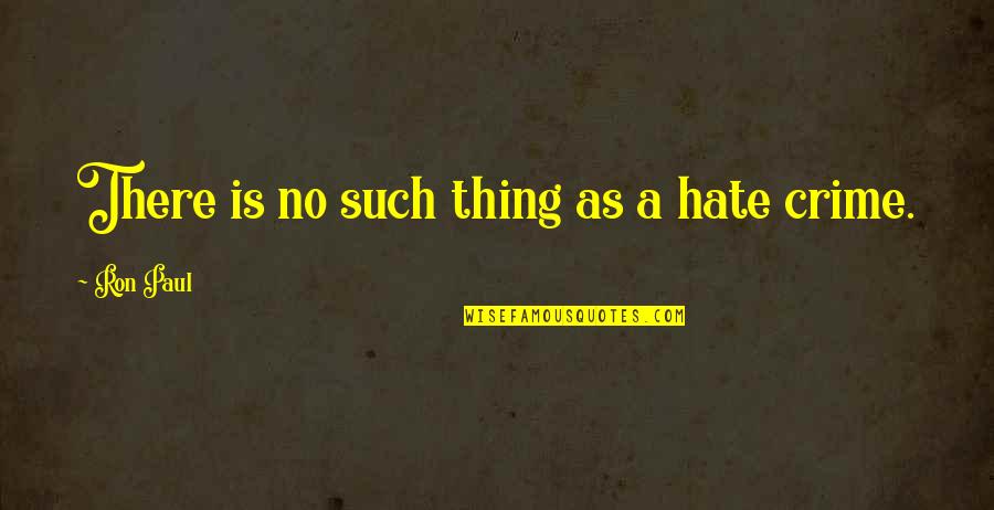 Ron Paul Quotes By Ron Paul: There is no such thing as a hate