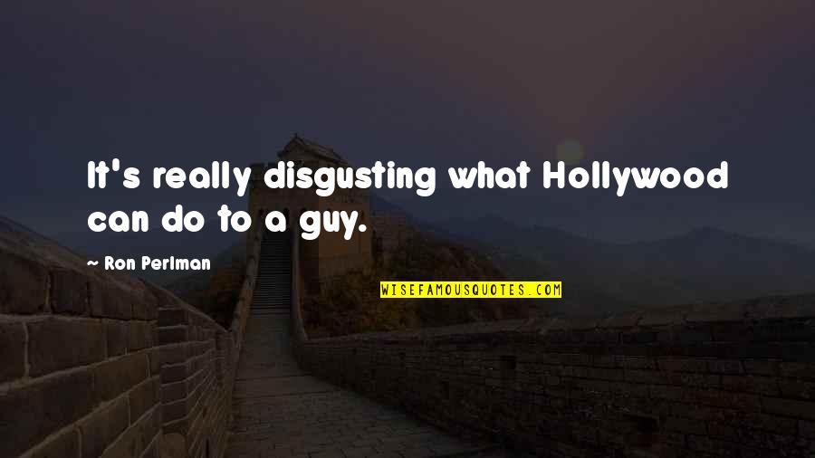 Ron Perlman Quotes By Ron Perlman: It's really disgusting what Hollywood can do to