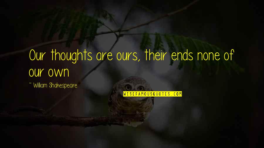 Ron Popeil Quotes By William Shakespeare: Our thoughts are ours, their ends none of Ron Popeil Quotes By William Shakespeare: Our thoughts are ours, their ends none of