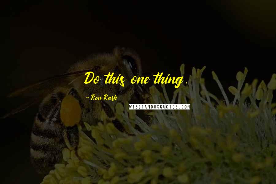 Ron Rash quotes: Do this one thing.