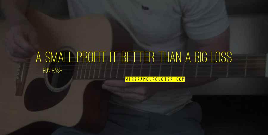 Ron Rash Quotes By Ron Rash: A small profit it better than a big