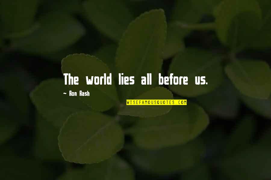 Ron Rash Quotes By Ron Rash: The world lies all before us.