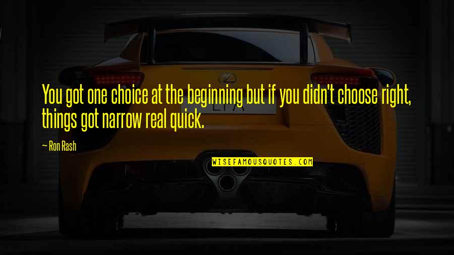 Ron Rash Quotes By Ron Rash: You got one choice at the beginning but