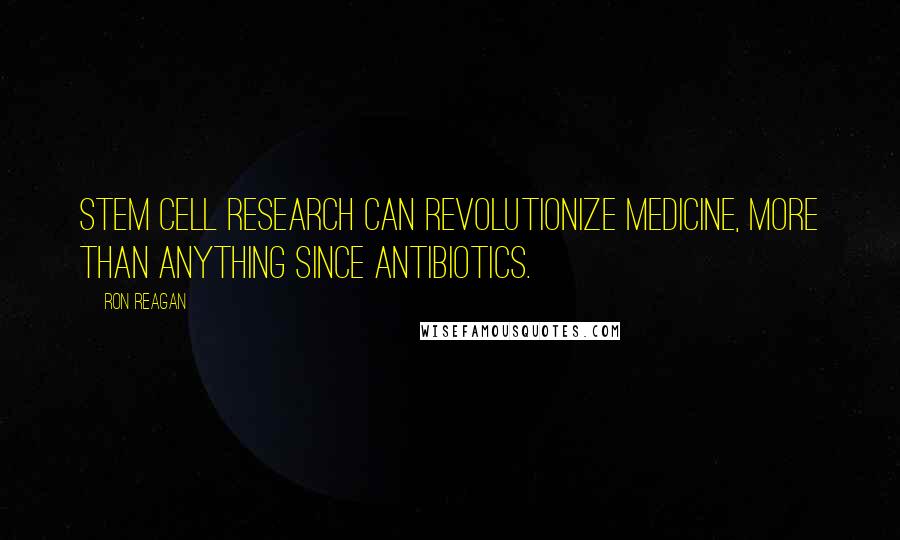 Ron Reagan quotes: Stem cell research can revolutionize medicine, more than anything since antibiotics.