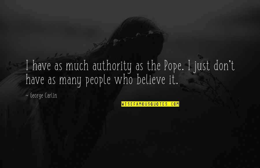 Ron Reynolds Quotes By George Carlin: I have as much authority as the Pope. Ron Reynolds Quotes By George Carlin: I have as much authority as the Pope.