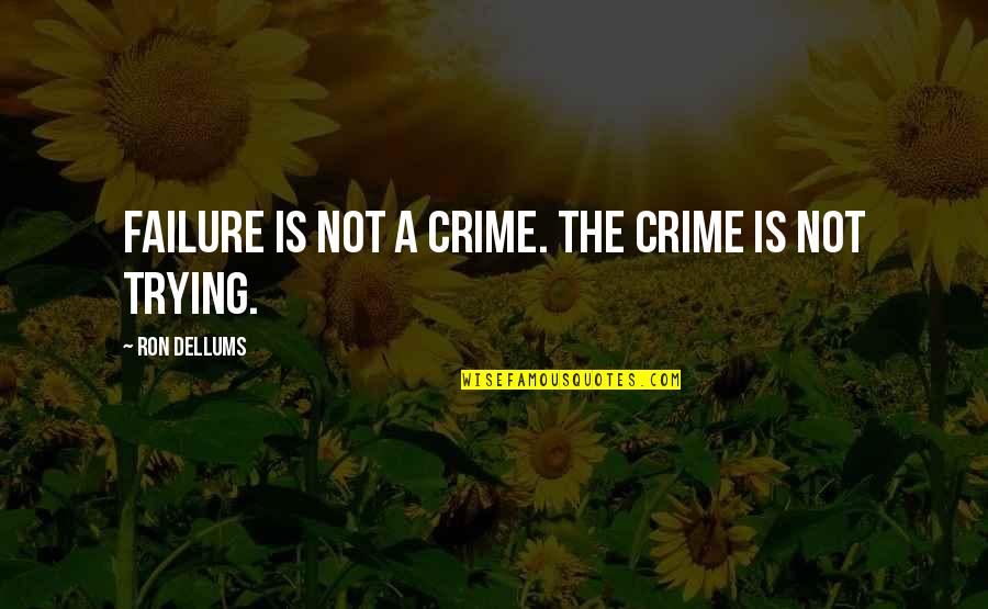 Ron Ron Quotes By Ron Dellums: Failure is not a crime. The crime is Ron Ron Quotes By Ron Dellums: Failure is not a crime. The crime is