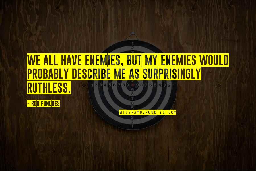 Ron Ron Quotes By Ron Funches: We all have enemies, but my enemies would Ron Ron Quotes By Ron Funches: We all have enemies, but my enemies would